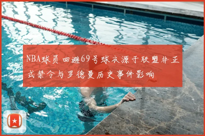 NBA球员回避69号球衣源于联盟非正式禁令与罗德曼历史事件影响