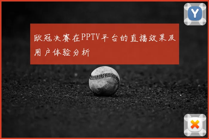 欧冠决赛在PPTV平台的直播效果及用户体验分析