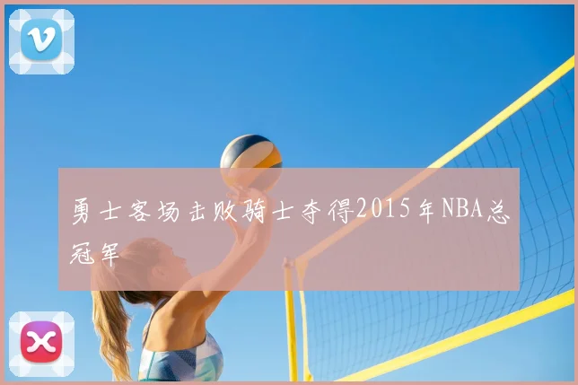 勇士客场击败骑士夺得2015年NBA总冠军