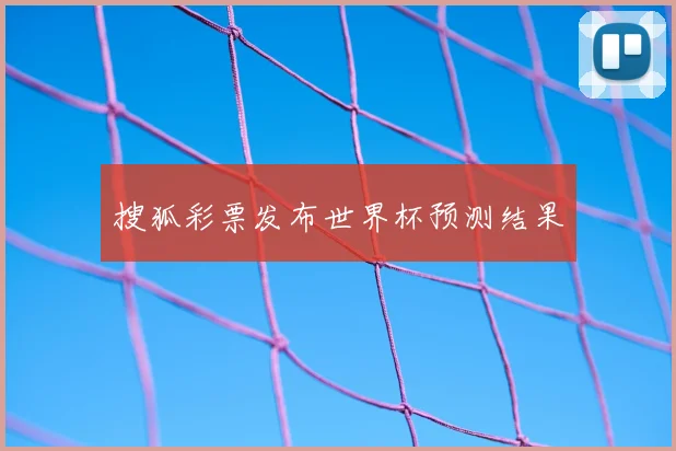 搜狐彩票发布世界杯预测结果