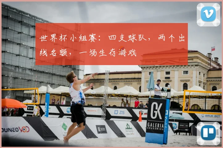世界杯小组赛:四支球队,两个出线名额,一场生存游戏