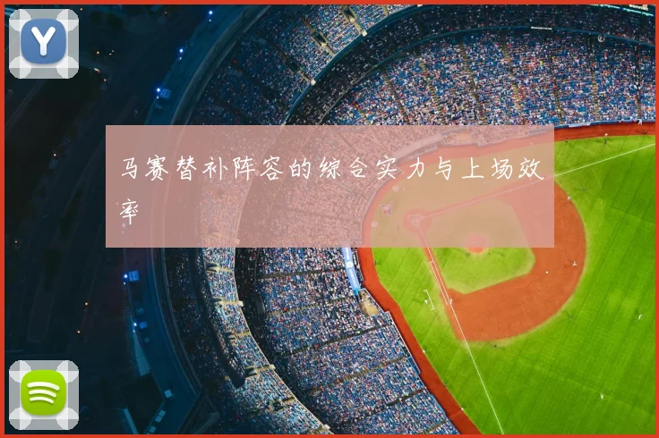 马赛替补阵容的综合实力与上场效率